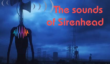 The sounds of Sirenhead